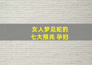 女人梦见蛇的七大预兆 孕妇